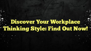 Discover Your Workplace Thinking Style: Find Out Now!