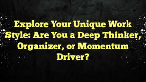 Explore Your Unique Work Style: Are You a Deep Thinker, Organizer, or Momentum Driver?