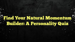 Find Your Natural Momentum Builder: A Personality Quiz