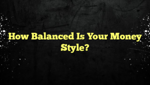 How Balanced Is Your Money Style?