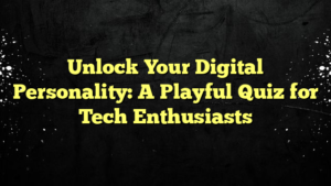 Unlock Your Digital Personality: A Playful Quiz for Tech Enthusiasts