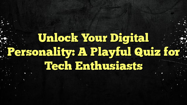 Unlock Your Digital Personality: A Playful Quiz for Tech Enthusiasts