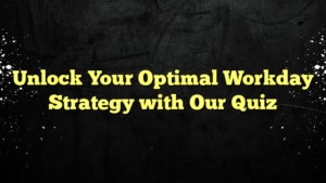 Unlock Your Optimal Workday Strategy with Our Quiz
