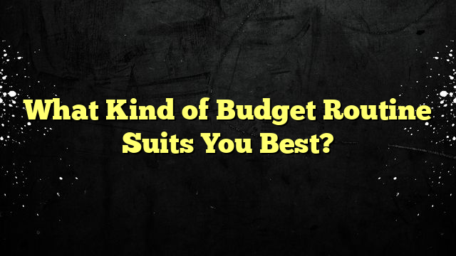What Kind of Budget Routine Suits You Best?