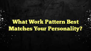 What Work Pattern Best Matches Your Personality?