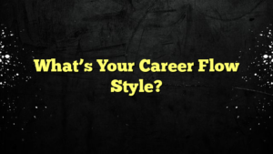 What’s Your Career Flow Style?