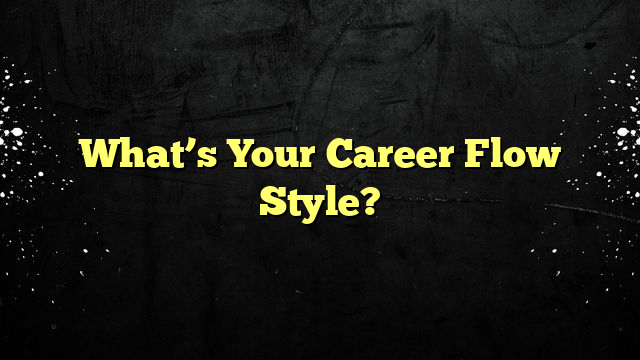 What’s Your Career Flow Style?