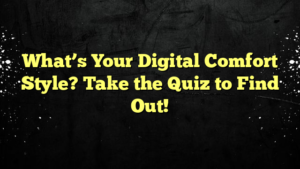 What’s Your Digital Comfort Style? Take the Quiz to Find Out!