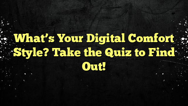 What’s Your Digital Comfort Style? Take the Quiz to Find Out!