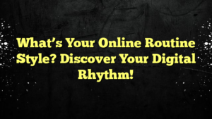 What’s Your Online Routine Style? Discover Your Digital Rhythm!