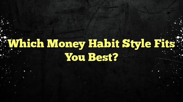 Which Money Habit Style Fits You Best?