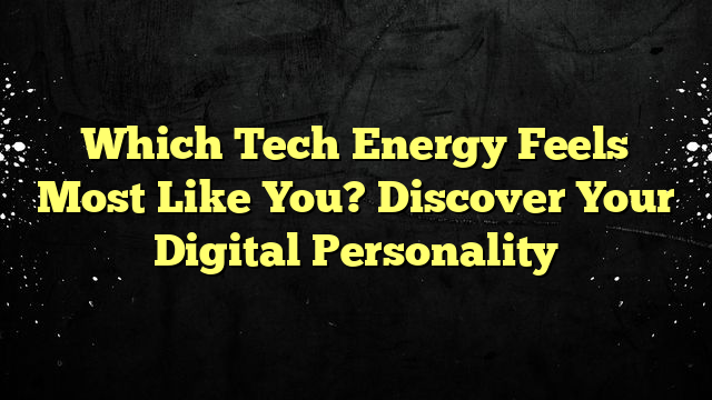 Which Tech Energy Feels Most Like You? Discover Your Digital Personality