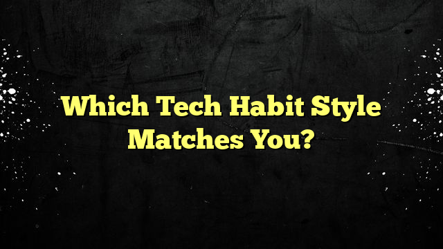 Which Tech Habit Style Matches You?